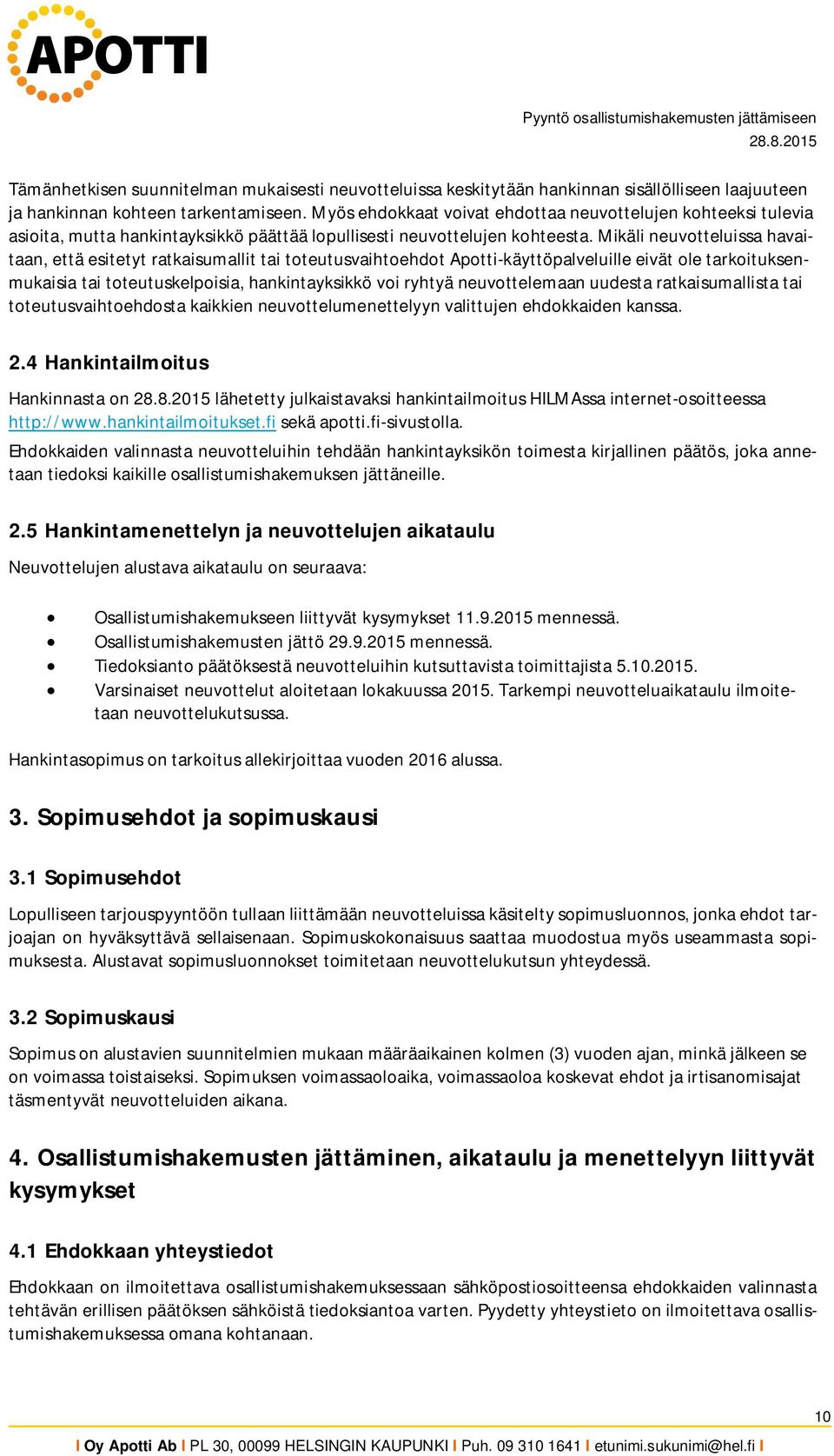 Mikäli neuvotteluissa havaitaan, että esitetyt ratkaisumallit tai toteutusvaihtoehdot Apotti-käyttöpalveluille eivät ole tarkoituksenmukaisia tai toteutuskelpoisia, hankintayksikkö voi ryhtyä