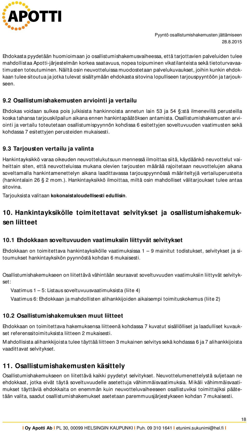 Näiltä osin neuvotteluissa muodostetaan palvelukuvaukset, joihin kunkin ehdokkaan tulee sitoutua ja jotka tulevat sisältymään ehdokasta sitovina lopulliseen tarjouspyyntöön ja tarjoukseen. 9.