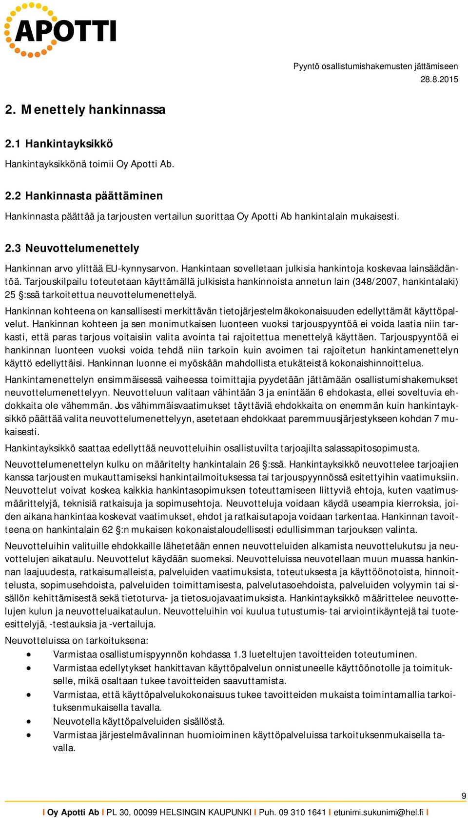 Tarjouskilpailu toteutetaan käyttämällä julkisista hankinnoista annetun lain (348/2007, hankintalaki) 25 :ssä tarkoitettua neuvottelumenettelyä.