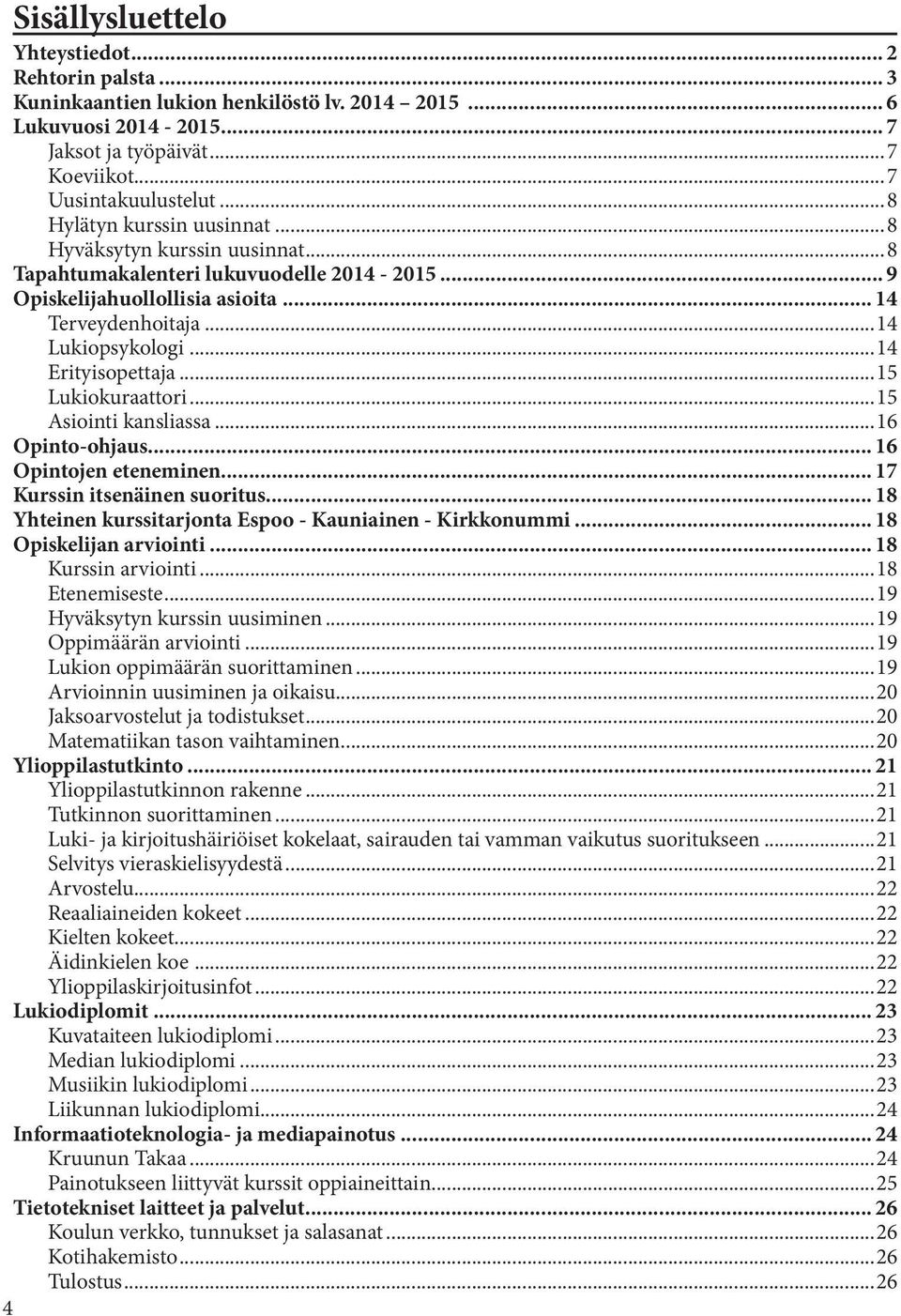 ..14 Erityisopettaja...15 Lukiokuraattori...15 Asiointi kansliassa...16 Opinto-ohjaus... 16 Opintojen eteneminen... 17 Kurssin itsenäinen suoritus.