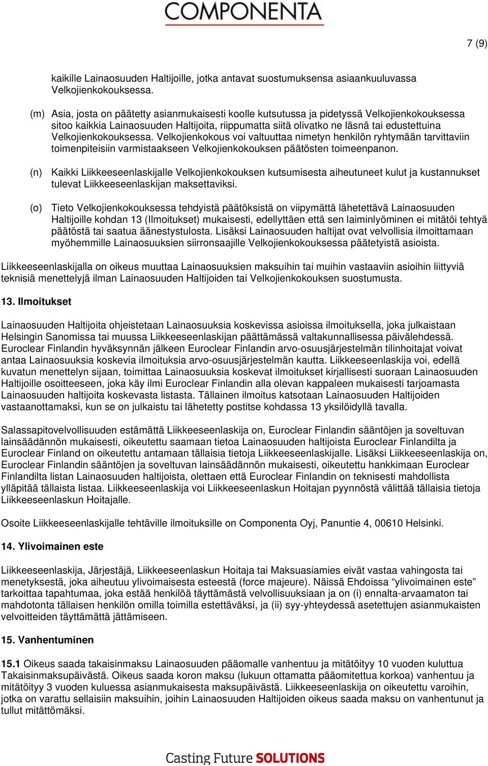 Velkojienkokouksessa. Velkojienkokous voi valtuuttaa nimetyn henkilön ryhtymään tarvittaviin toimenpiteisiin varmistaakseen Velkojienkokouksen päätösten toimeenpanon.