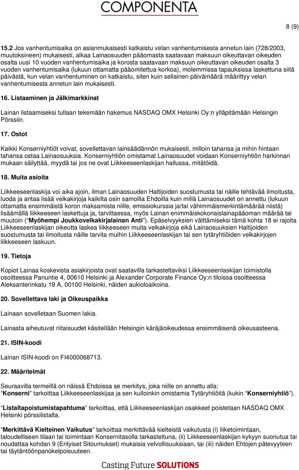 uusi 10 vuoden vanhentumisaika ja korosta saatavaan maksuun oikeuttavan oikeuden osalta 3 vuoden vanhentumisaika (lukuun ottamatta pääomitettua korkoa), molemmissa tapauksissa laskettuna siitä