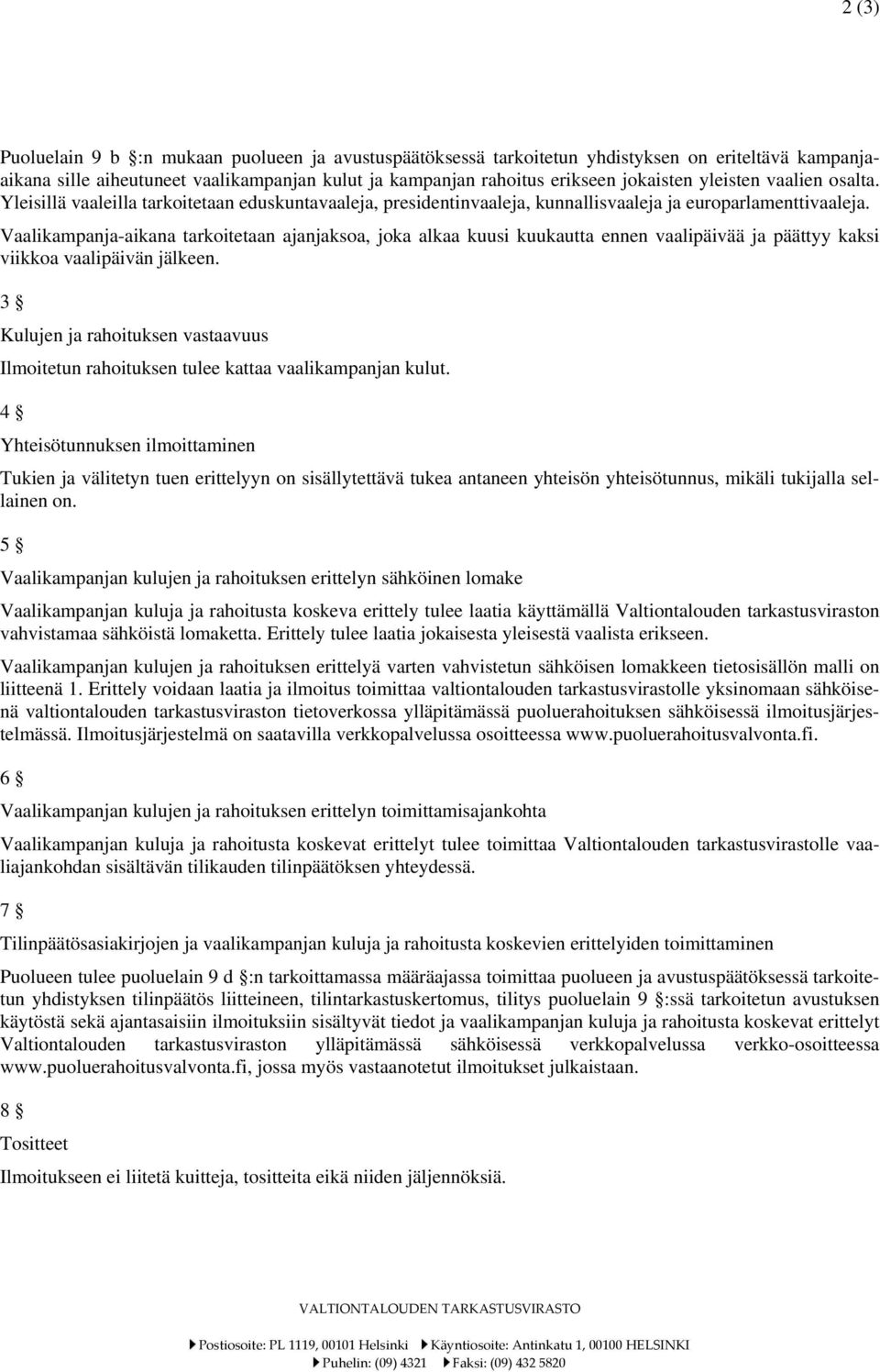 Vaalikampanja-aikana tarkoitetaan ajanjaksoa, joka alkaa kuusi kuukautta ennen vaalipäivää ja päättyy kaksi viikkoa vaalipäivän jälkeen.