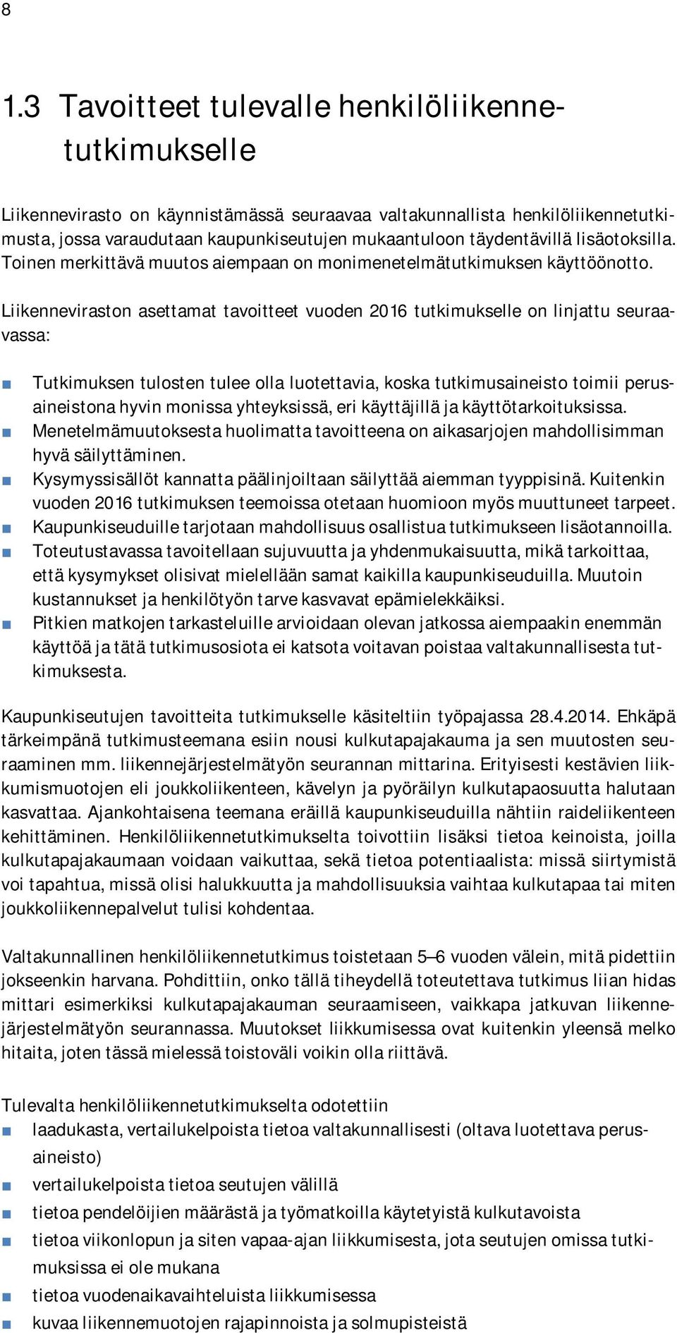 Liikenneviraston asettamat tavoitteet vuoden 2016 tutkimukselle on linjattu seuraavassa: Tutkimuksen tulosten tulee olla luotettavia, koska tutkimusaineisto toimii perusaineistona hyvin monissa