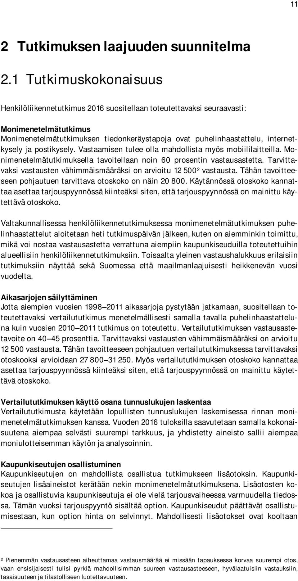 ja postikysely. Vastaamisen tulee olla mahdollista myös mobiililaitteilla. Monimenetelmätutkimuksella tavoitellaan noin 60 prosentin vastausastetta.