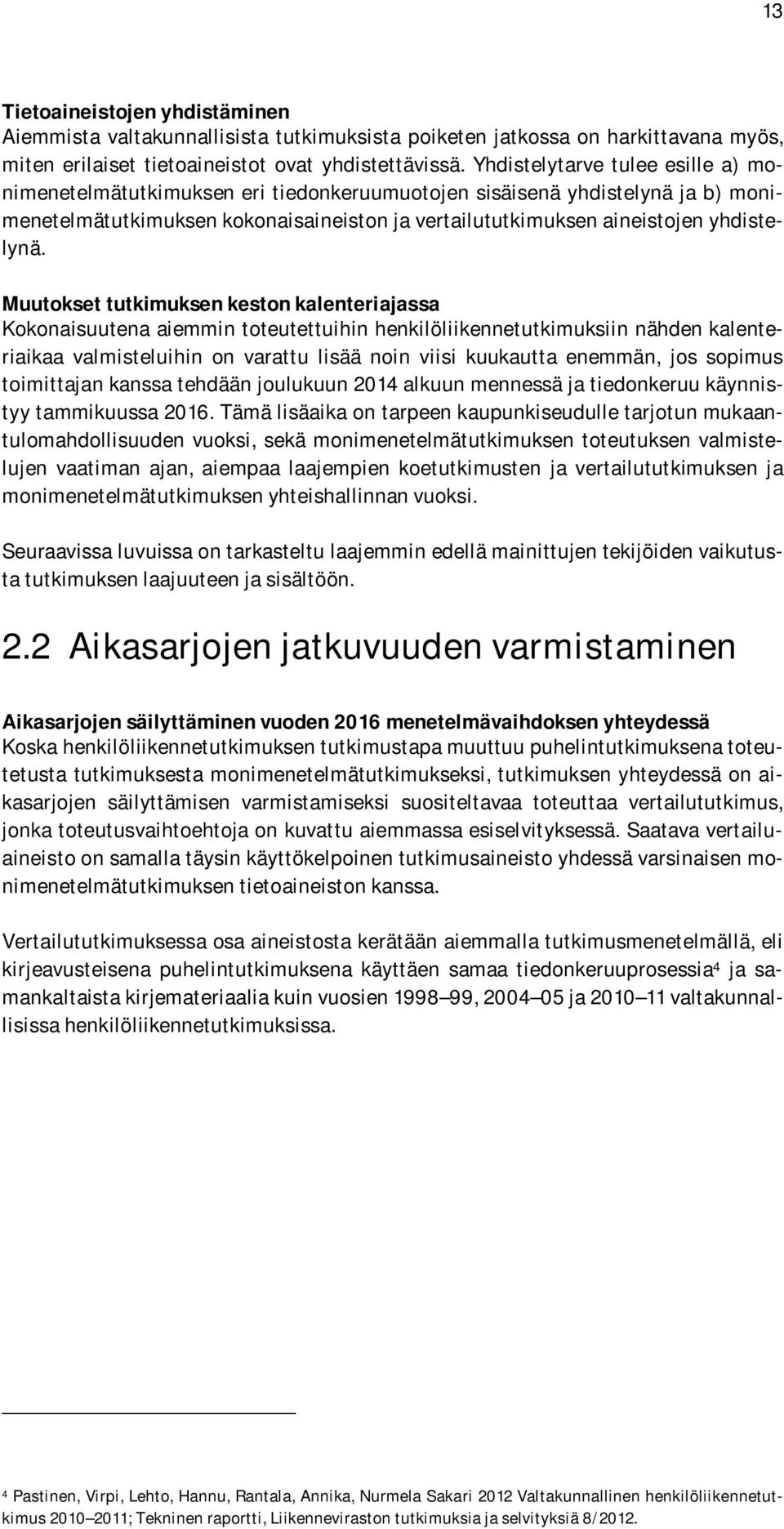 Muutokset tutkimuksen keston kalenteriajassa Kokonaisuutena aiemmin toteutettuihin henkilöliikennetutkimuksiin nähden kalenteriaikaa valmisteluihin on varattu lisää noin viisi kuukautta enemmän, jos