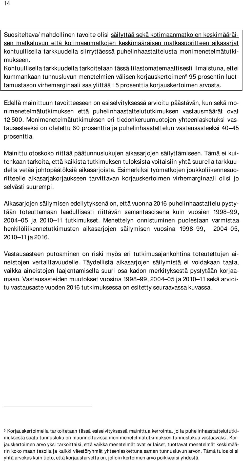 Kohtuullisella tarkkuudella tarkoitetaan tässä tilastomatemaattisesti ilmaistuna, ettei kummankaan tunnusluvun menetelmien välisen korjauskertoimen 5 95 prosentin luottamustason virhemarginaali saa