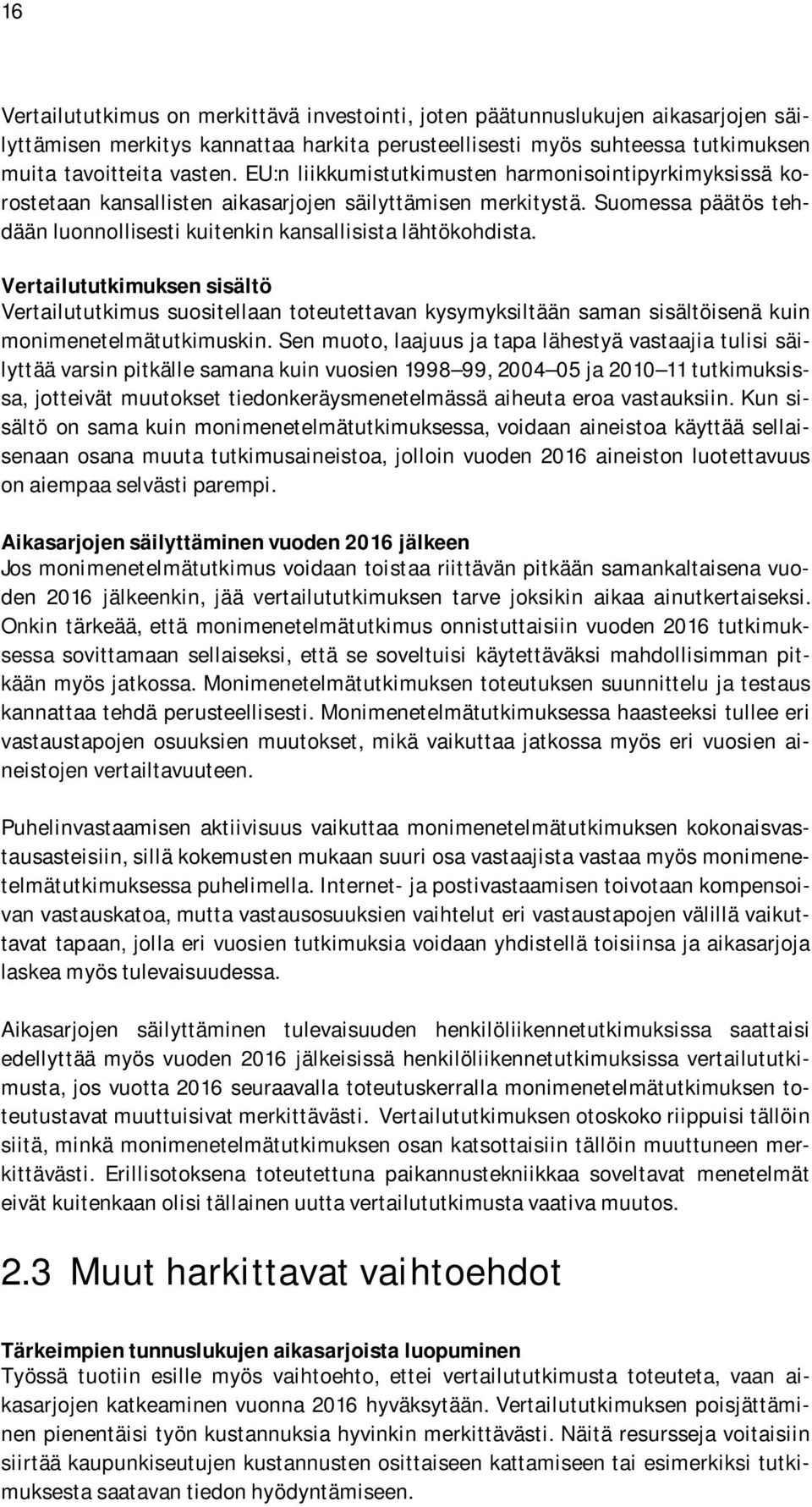 Vertailututkimuksen sisältö Vertailututkimus suositellaan toteutettavan kysymyksiltään saman sisältöisenä kuin monimenetelmätutkimuskin.