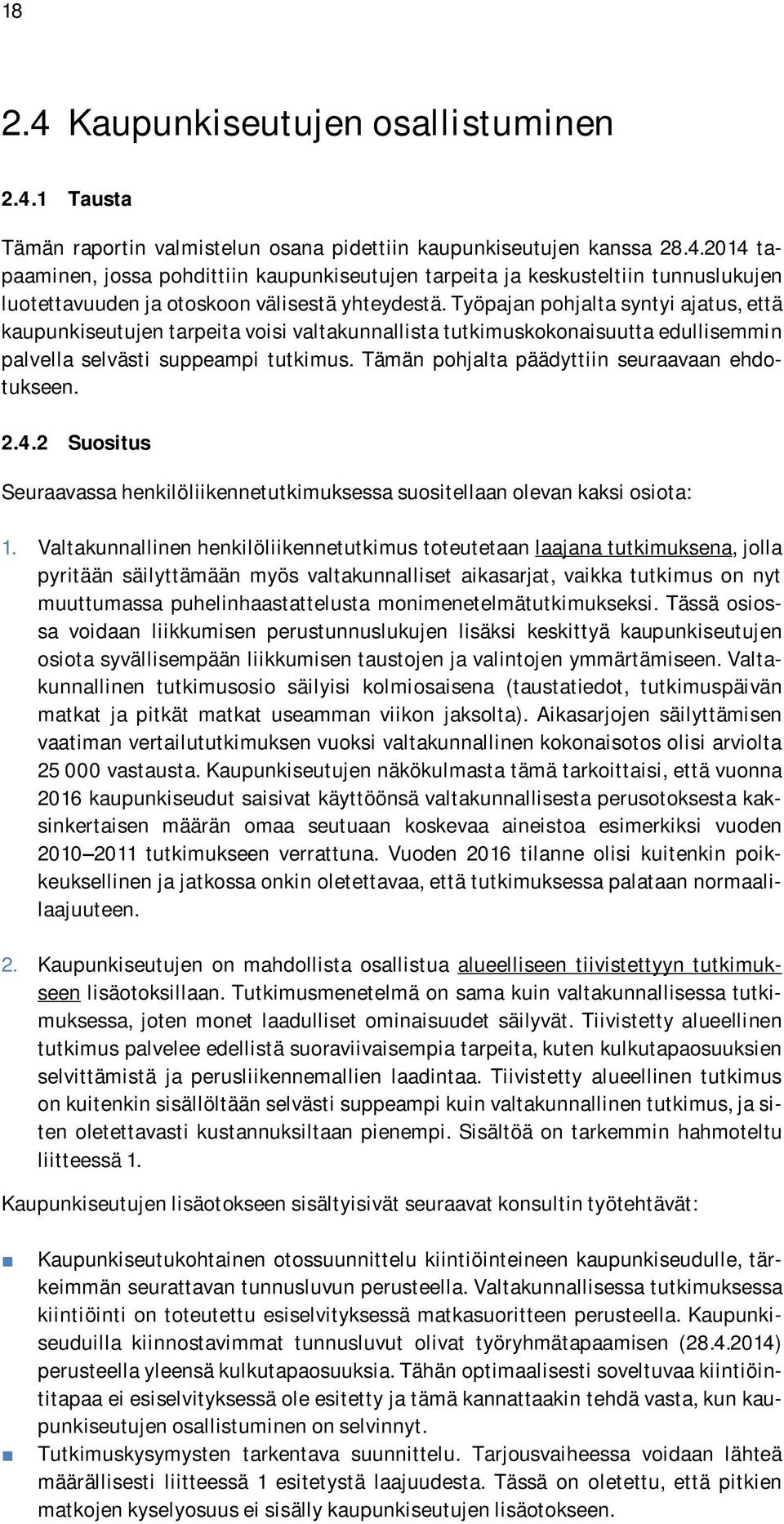 Tämän pohjalta päädyttiin seuraavaan ehdotukseen. 2.4.2 Suositus Seuraavassa henkilöliikennetutkimuksessa suositellaan olevan kaksi osiota: 1.