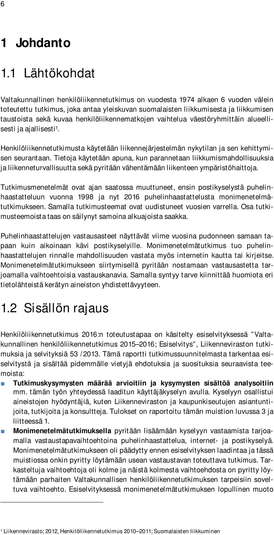 kuvaa henkilöliikennematkojen vaihtelua väestöryhmittäin alueellisesti ja ajallisesti 1. Henkilöliikennetutkimusta käytetään liikennejärjestelmän nykytilan ja sen kehittymisen seurantaan.