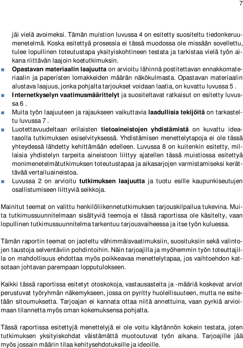 Opastavan materiaalin laajuutta on arvioitu lähinnä postitettavan ennakkomateriaalin ja paperisten lomakkeiden määrän näkökulmasta.