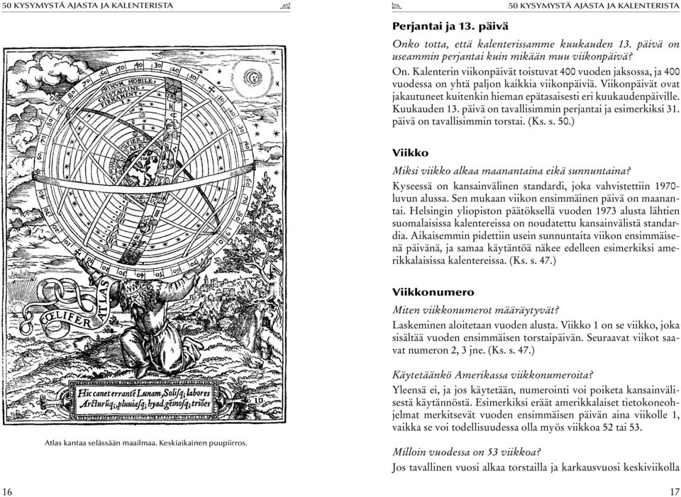 Kuukauden 13. päivä on tavallisimmin perjantai ja esimerkiksi 31. päivä on tavallisimmin torstai. (Ks. s. 50.) Viikko Miksi viikko alkaa maanantaina eikä sunnuntaina?