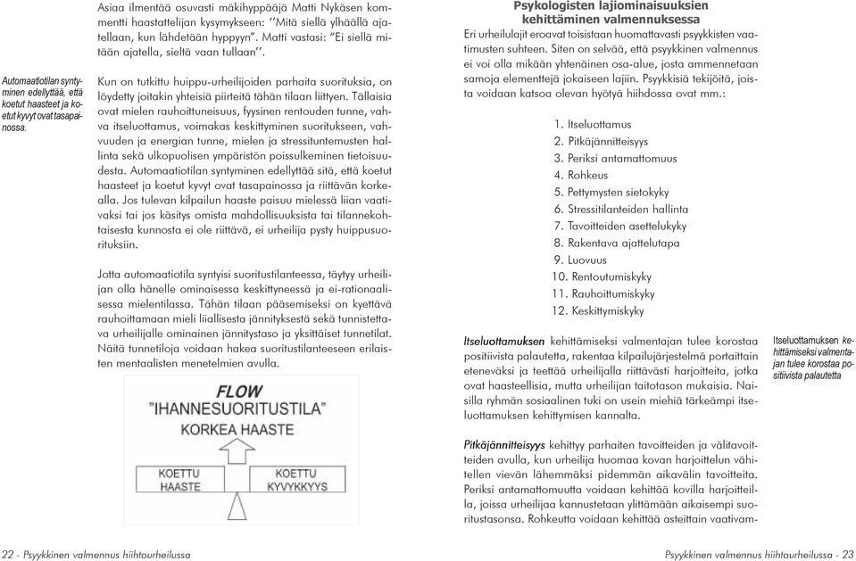 Matti vastasi: Ei siellä mitään ajatella, sieltä vaan tullaan. Kun on tutkittu huippu-urheilijoiden parhaita suorituksia, on löydetty joitakin yhteisiä piirteitä tähän tilaan liittyen.