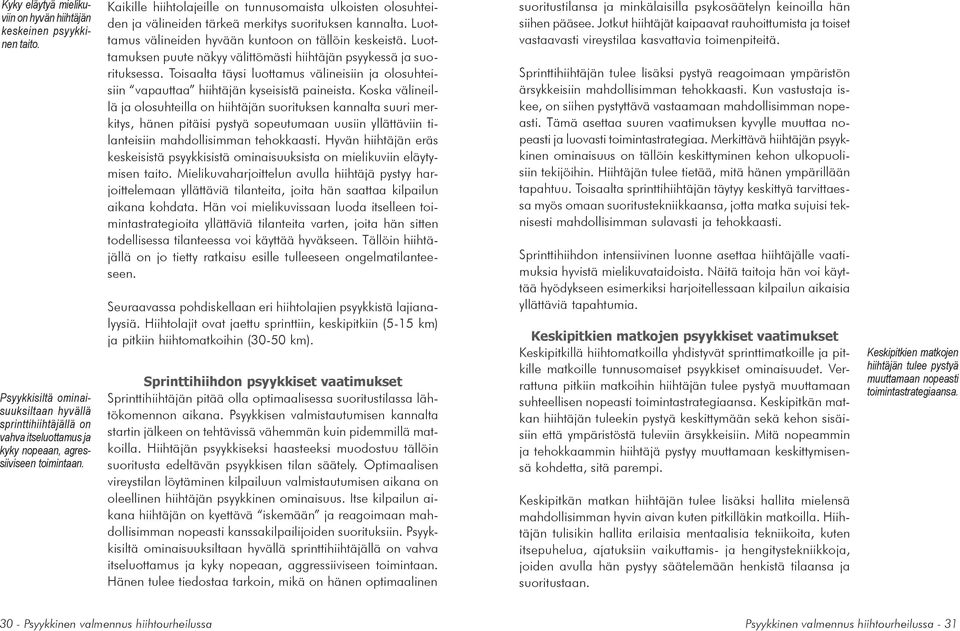 Luottamuksen puute näkyy välittömästi hiihtäjän psyykessä ja suorituksessa. Toisaalta täysi luottamus välineisiin ja olosuhteisiin vapauttaa hiihtäjän kyseisistä paineista.