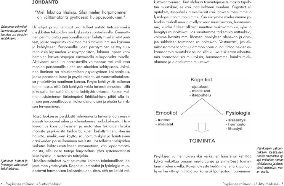 Geneettinen perimä antaa persoonallisuuden kehittymiselle tietyt puitteet, joissa ympäristö vaikuttaa merkittävästi ihmisen kasvuun ja kehitykseen.