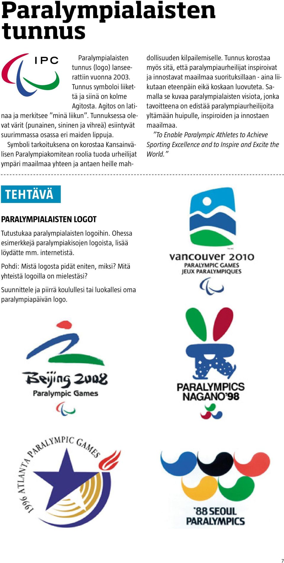 Symboli tarkoituksena on korostaa Kansainvälisen Paralympiakomitean roolia tuoda urheilijat ympäri maailmaa yhteen ja antaen heille mahdollisuuden kilpailemiselle.