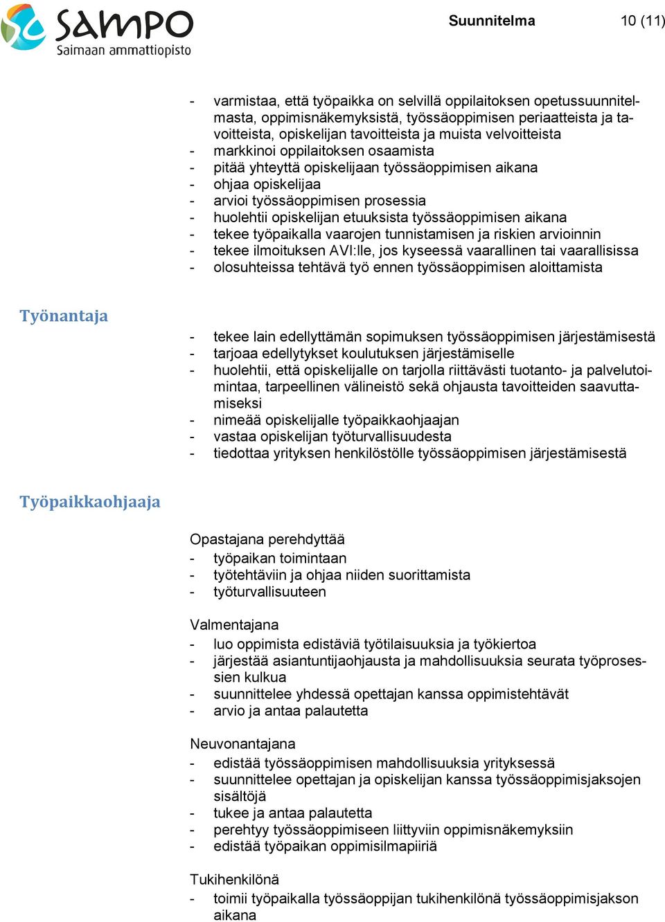 työssäoppimisen aikana - tekee työpaikalla vaarojen tunnistamisen ja riskien arvioinnin - tekee ilmoituksen AVI:lle, jos kyseessä vaarallinen tai vaarallisissa - olosuhteissa tehtävä työ ennen