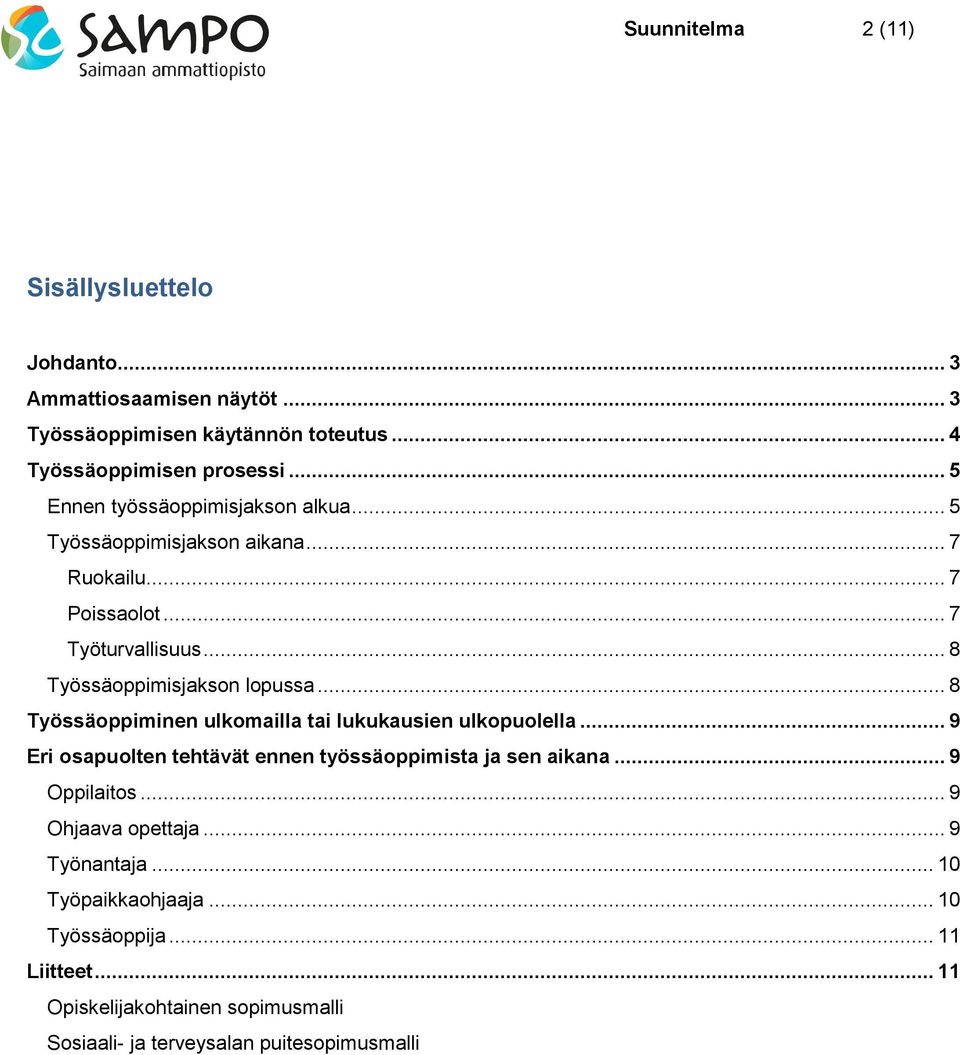 .. 8 Työssäoppiminen ulkomailla tai lukukausien ulkopuolella... 9 Eri osapuolten tehtävät ennen työssäoppimista ja sen aikana... 9 Oppilaitos.