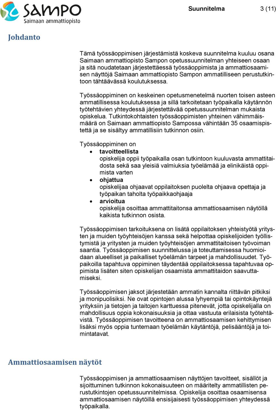 Työssäoppiminen on keskeinen opetusmenetelmä nuorten toisen asteen ammatillisessa koulutuksessa ja sillä tarkoitetaan työpaikalla käytännön työtehtävien yhteydessä järjestettävää opetussuunnitelman