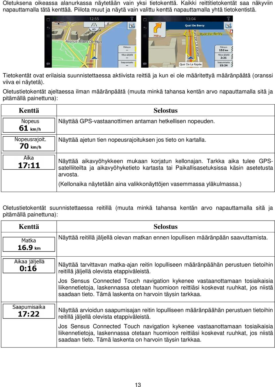 Tietokentät ovat erilaisia suunnistettaessa aktiivista reittiä ja kun ei ole määritettyä määränpäätä (oranssi viiva ei näytetä).