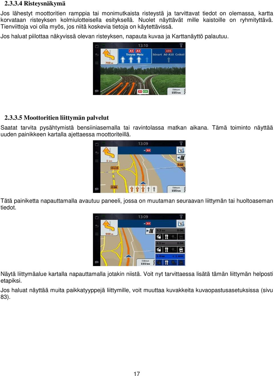 Jos haluat piilottaa näkyvissä olevan risteyksen, napauta kuvaa ja Karttanäyttö palautuu. 2.3.