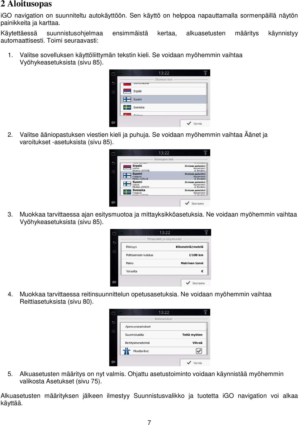 Se voidaan myöhemmin vaihtaa Vyöhykeasetuksista (sivu 85). 2. Valitse ääniopastuksen viestien kieli ja puhuja. Se voidaan myöhemmin vaihtaa Äänet ja varoitukset -asetuksista (sivu 85). 3.