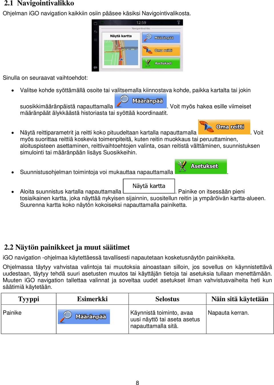 Voit myös hakea esille viimeiset määränpäät älykkäästä historiasta tai syöttää koordinaatit. Näytä reittiparametrit ja reitti koko pituudeltaan kartalla napauttamalla.