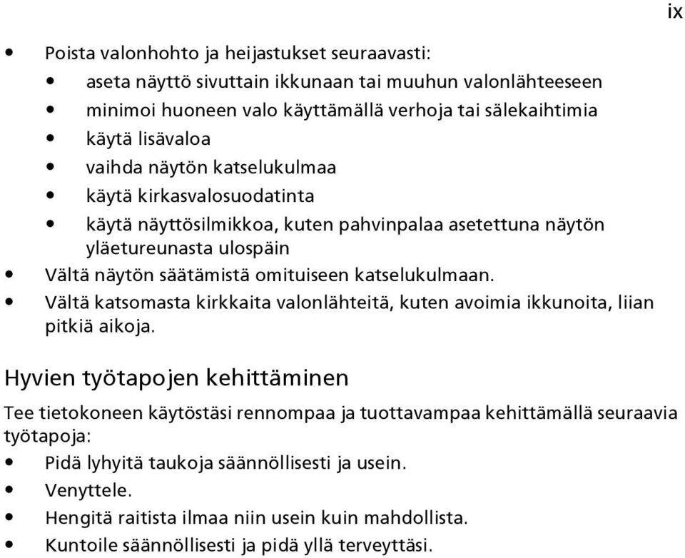 katselukulmaan. Vältä katsomasta kirkkaita valonlähteitä, kuten avoimia ikkunoita, liian pitkiä aikoja.