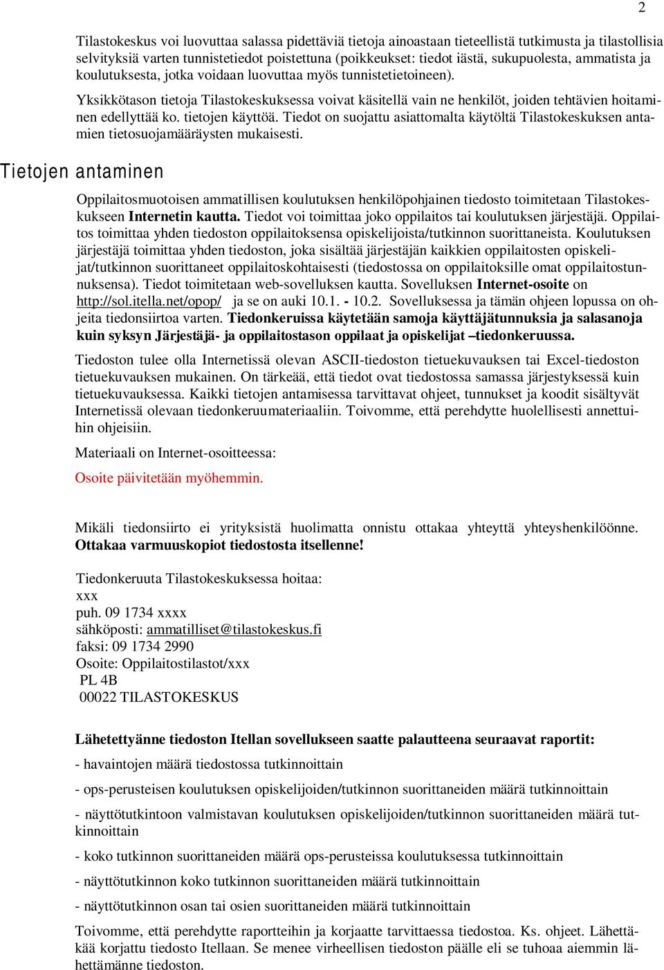 tietojen käyttöä. Tiedot on suojattu asiattomalta käytöltä Tilastokeskuksen antamien tietosuojamääräysten mukaisesti.