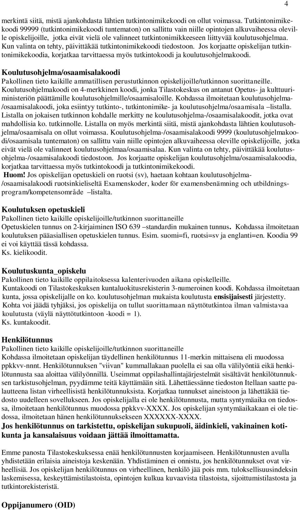 koulutusohjelmaa. Kun valinta on tehty, päivittäkää tutkintonimikekoodi tiedostoon. Jos korjaatte opiskelijan tutkintonimikekoodia, korjatkaa tarvittaessa myös tutkintokoodi ja koulutusohjelmakoodi.