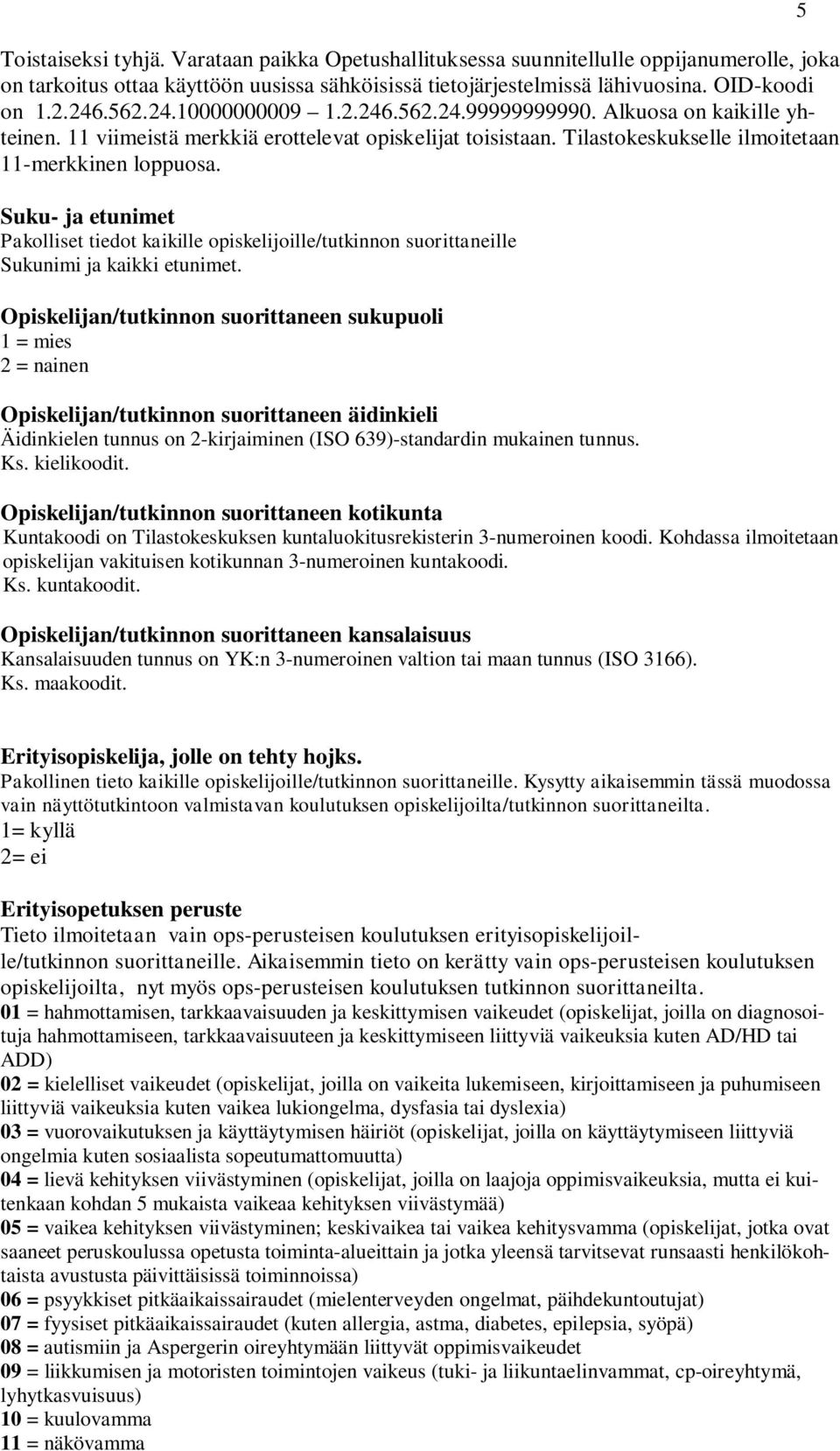 Suku- ja etunimet Pakolliset tiedot kaikille opiskelijoille/tutkinnon suorittaneille Sukunimi ja kaikki etunimet.