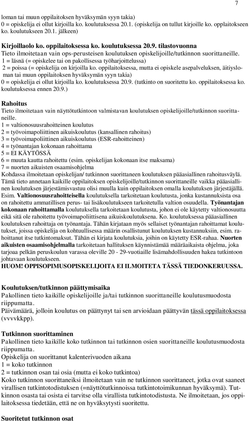 1 = läsnä (= opiskelee tai on pakollisessa työharjoittelussa) 2 = poissa (= opiskelija on kirjoilla ko.