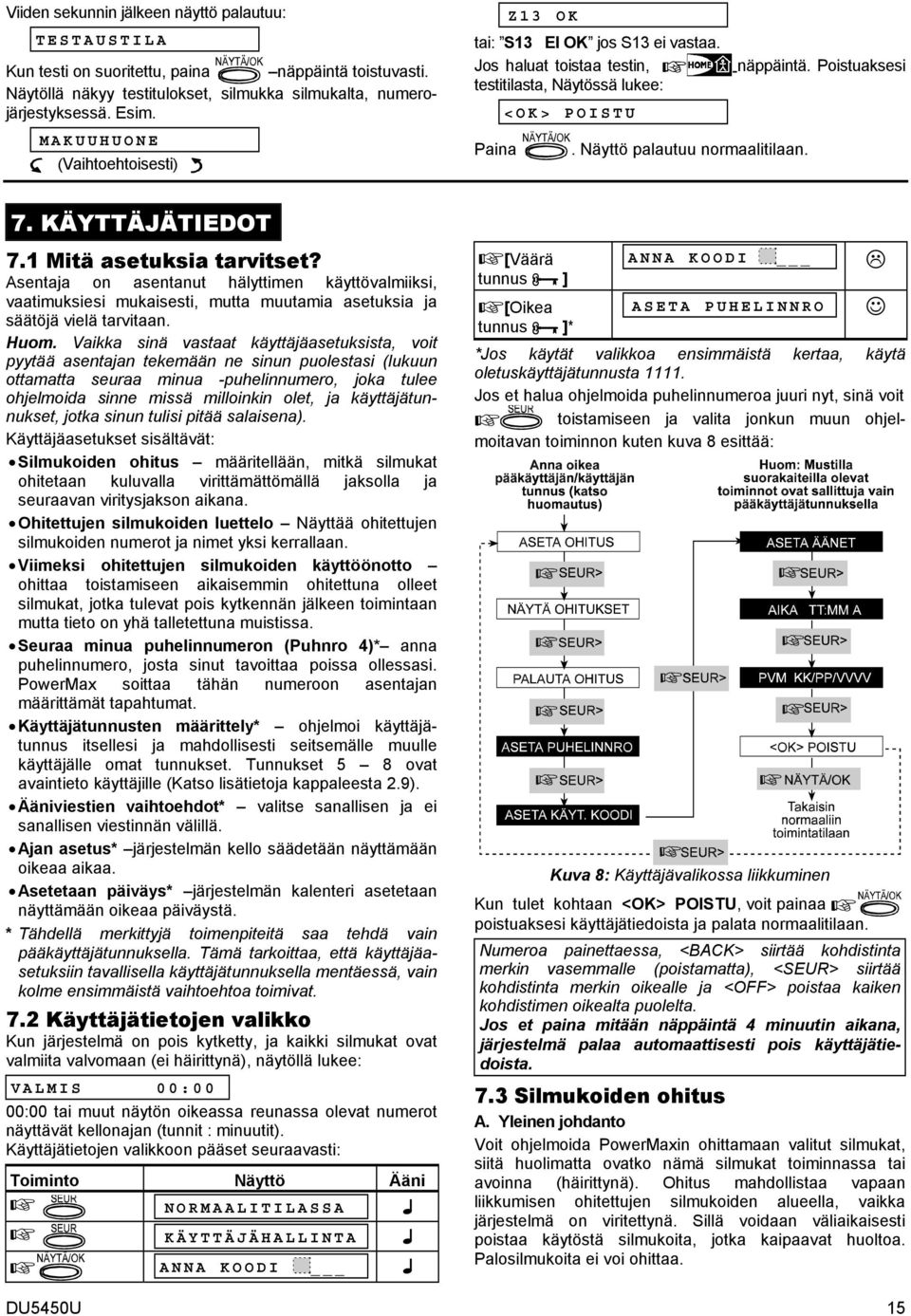 KÄYTTÄJÄTIEDOT 7.1 Mitä asetuksia tarvitset? Asentaja on asentanut hälyttimen käyttövalmiiksi, vaatimuksiesi mukaisesti, mutta muutamia asetuksia ja säätöjä vielä tarvitaan. Huom.