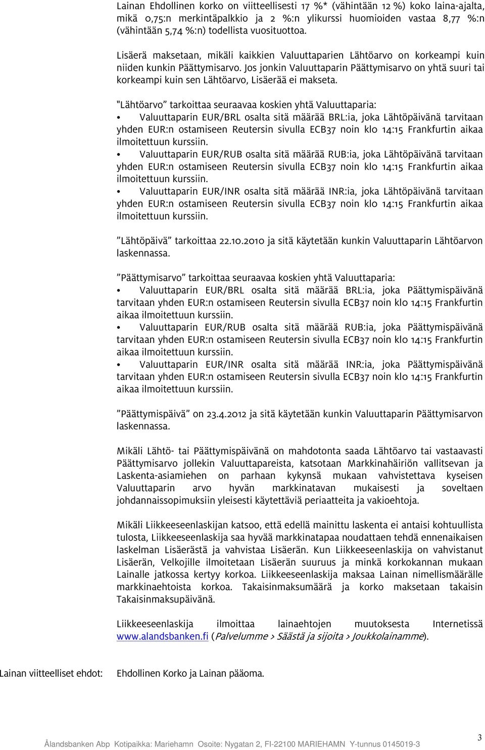 Jos jonkin Valuuttaparin Päättymisarvo on yhtä suuri tai korkeampi kuin sen Lähtöarvo, Lisäerää ei makseta.