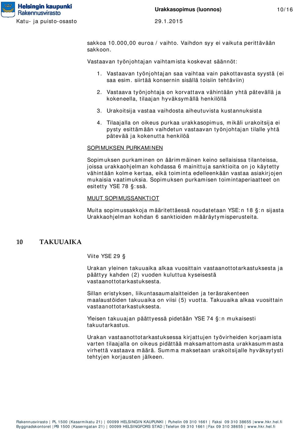 Vastaava työnjohtaja on korvattava vähintään yhtä pätevällä ja kokeneella, tilaajan hyväksymällä henkilöllä 3. Urakoitsija vastaa vaihdosta aiheutuvista kustannuksista 4.