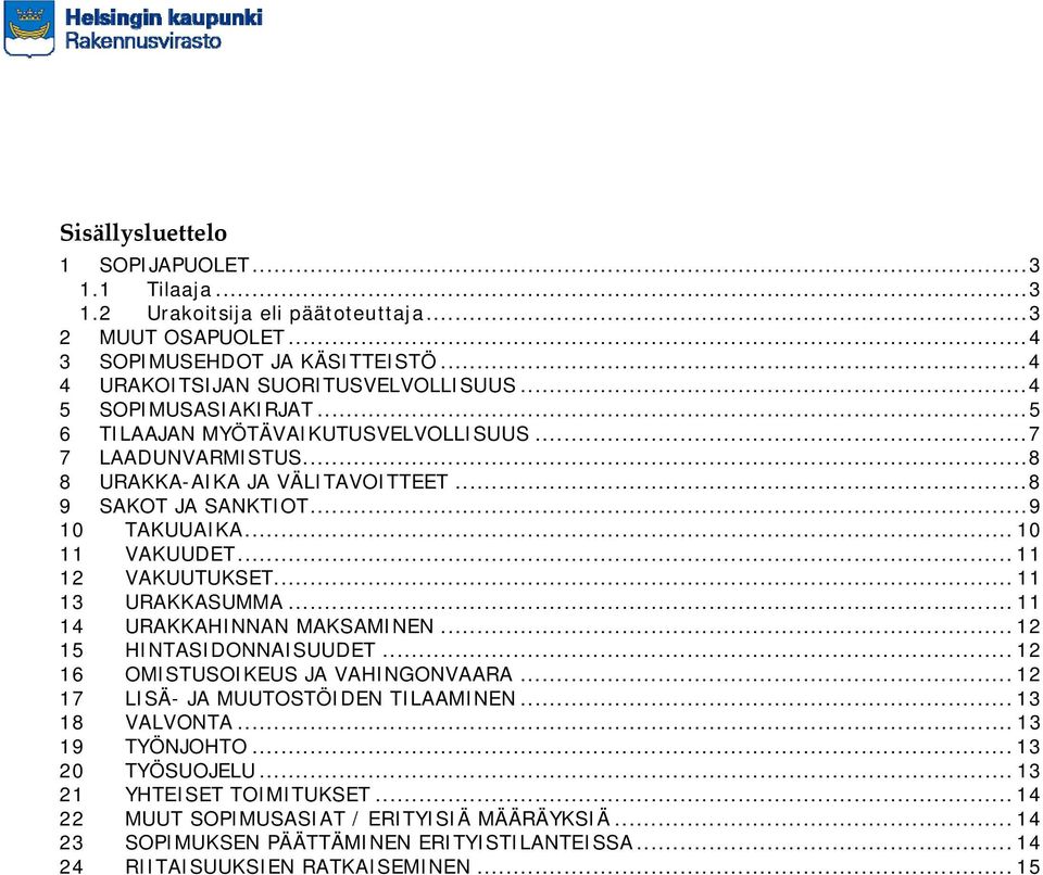 .. 11 12 VAKUUTUKSET... 11 13 URAKKASUMMA... 11 14 URAKKAHINNAN MAKSAMINEN... 12 15 HINTASIDONNAISUUDET... 12 16 OMISTUSOIKEUS JA VAHINGONVAARA... 12 17 LISÄ- JA MUUTOSTÖIDEN TILAAMINEN.