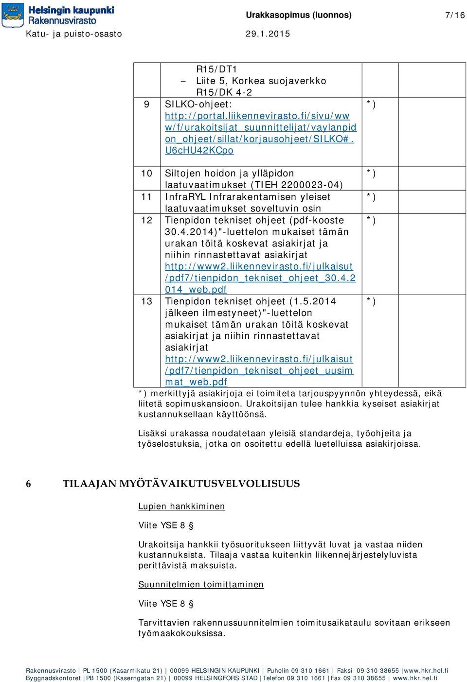 U6cHU42KCpo *) 10 Siltojen hoidon ja ylläpidon *) laatuvaatimukset (TIEH 2200023-04) 11 InfraRYL Infrarakentamisen yleiset *) laatuvaatimukset soveltuvin osin 12 Tienpidon tekniset ohjeet (pdf-kooste