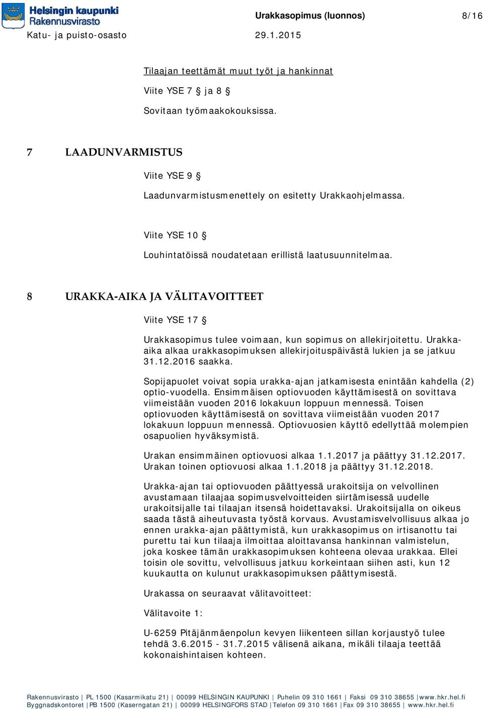 Urakkaaika alkaa urakkasopimuksen allekirjoituspäivästä lukien ja se jatkuu 31.12.2016 saakka. Sopijapuolet voivat sopia urakka-ajan jatkamisesta enintään kahdella (2) optio-vuodella.