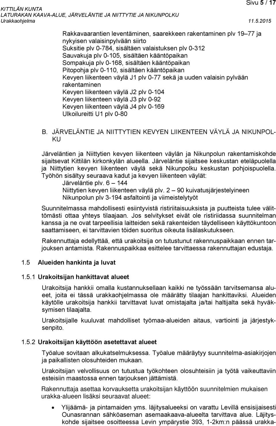 väylä J2 plv 0-104 Kevyen liikenteen väylä J3 plv 0-92 Kevyen liikenteen väylä J4 plv 0-169 Ulkoilureitti U1 plv 0-80 B.