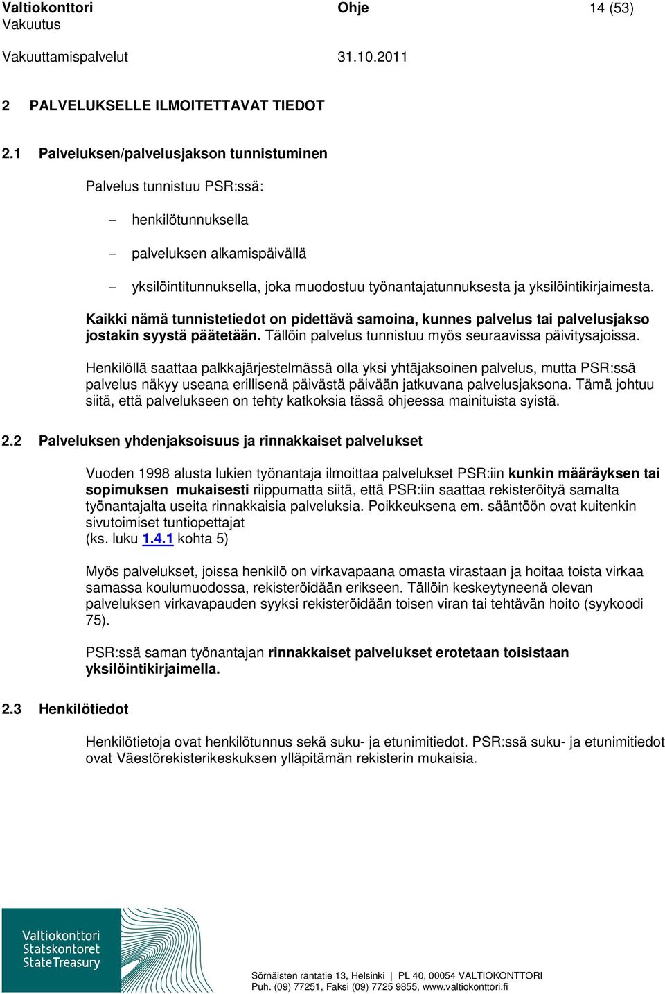 yksilöintikirjaimesta. Kaikki nämä tunnistetiedot on pidettävä samoina, kunnes palvelus tai palvelusjakso jostakin syystä päätetään. Tällöin palvelus tunnistuu myös seuraavissa päivitysajoissa.