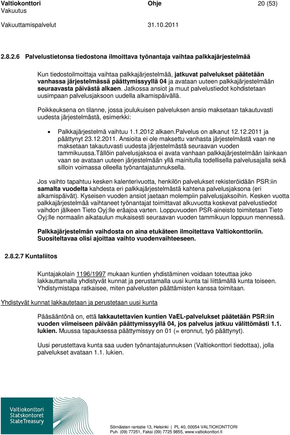 8.2.6 Palvelustietonsa tiedostona ilmoittava työnantaja vaihtaa palkkajärjestelmää Kun tiedostoilmoittaja vaihtaa palkkajärjestelmää, jatkuvat palvelukset päätetään vanhassa järjestelmässä