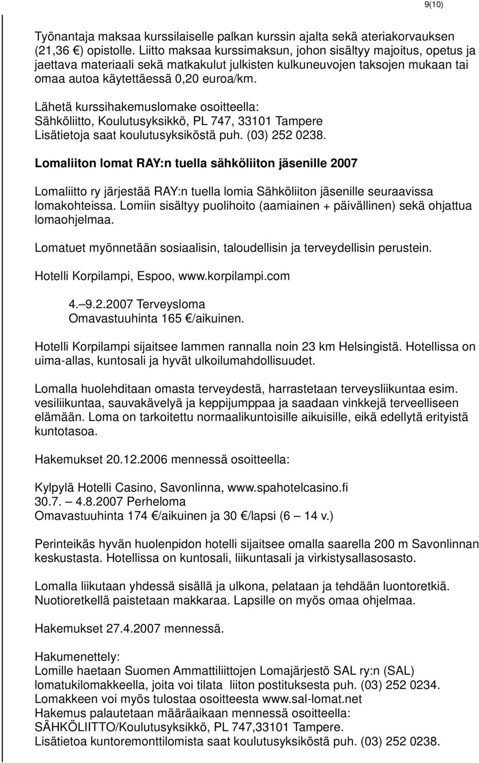 Lähetä kurssihakemuslomake osoitteella: Sähköliitto, Koulutusyksikkö, PL 747, 33101 Tampere Lisätietoja saat koulutusyksiköstä puh. (03) 252 0238.