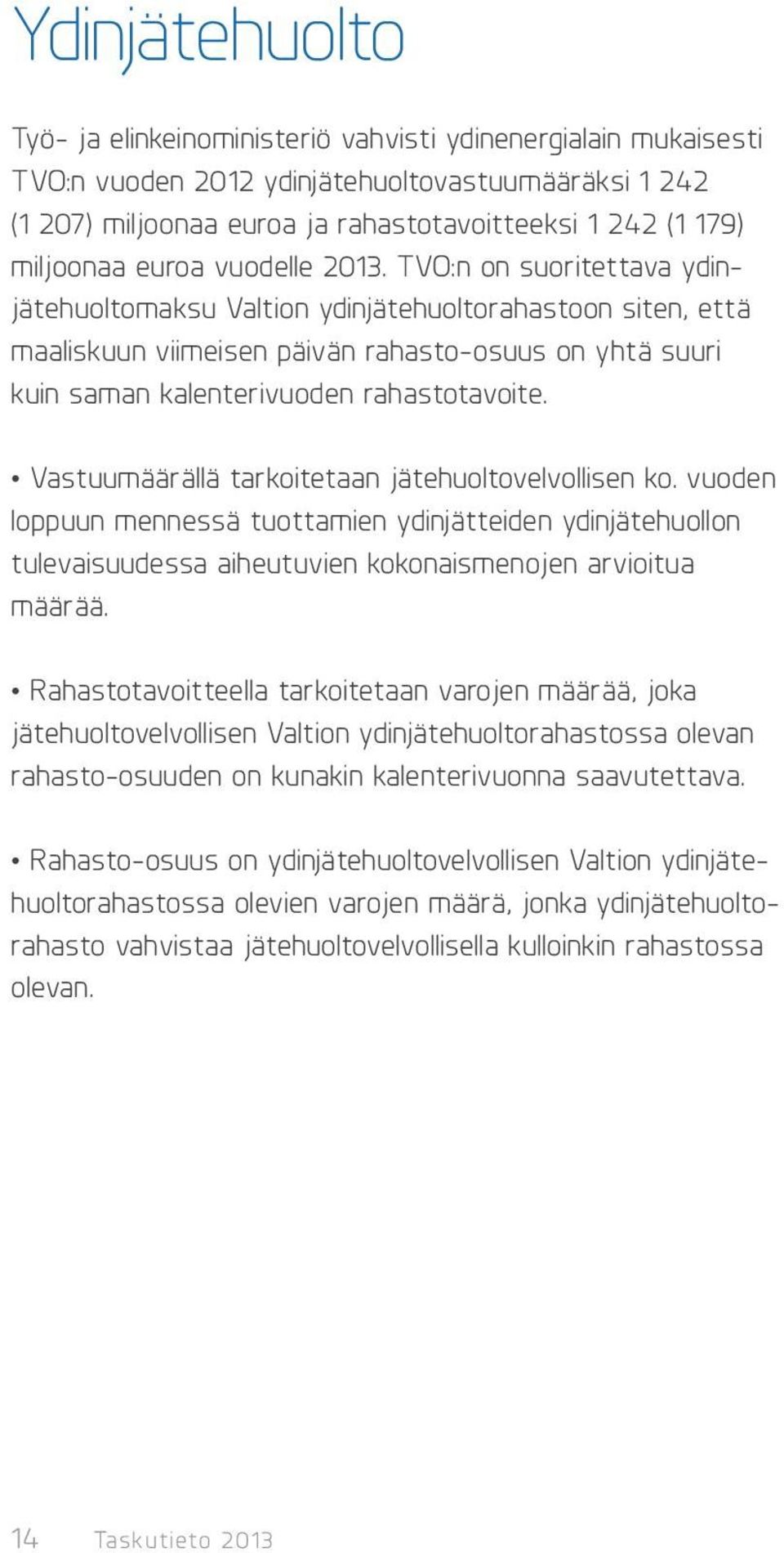 TVO:n on suoritettava ydinjätehuoltomaksu Valtion ydinjätehuoltorahastoon siten, että maaliskuun viimeisen päivän rahasto-osuus on yhtä suuri kuin saman kalenterivuoden rahastotavoite.