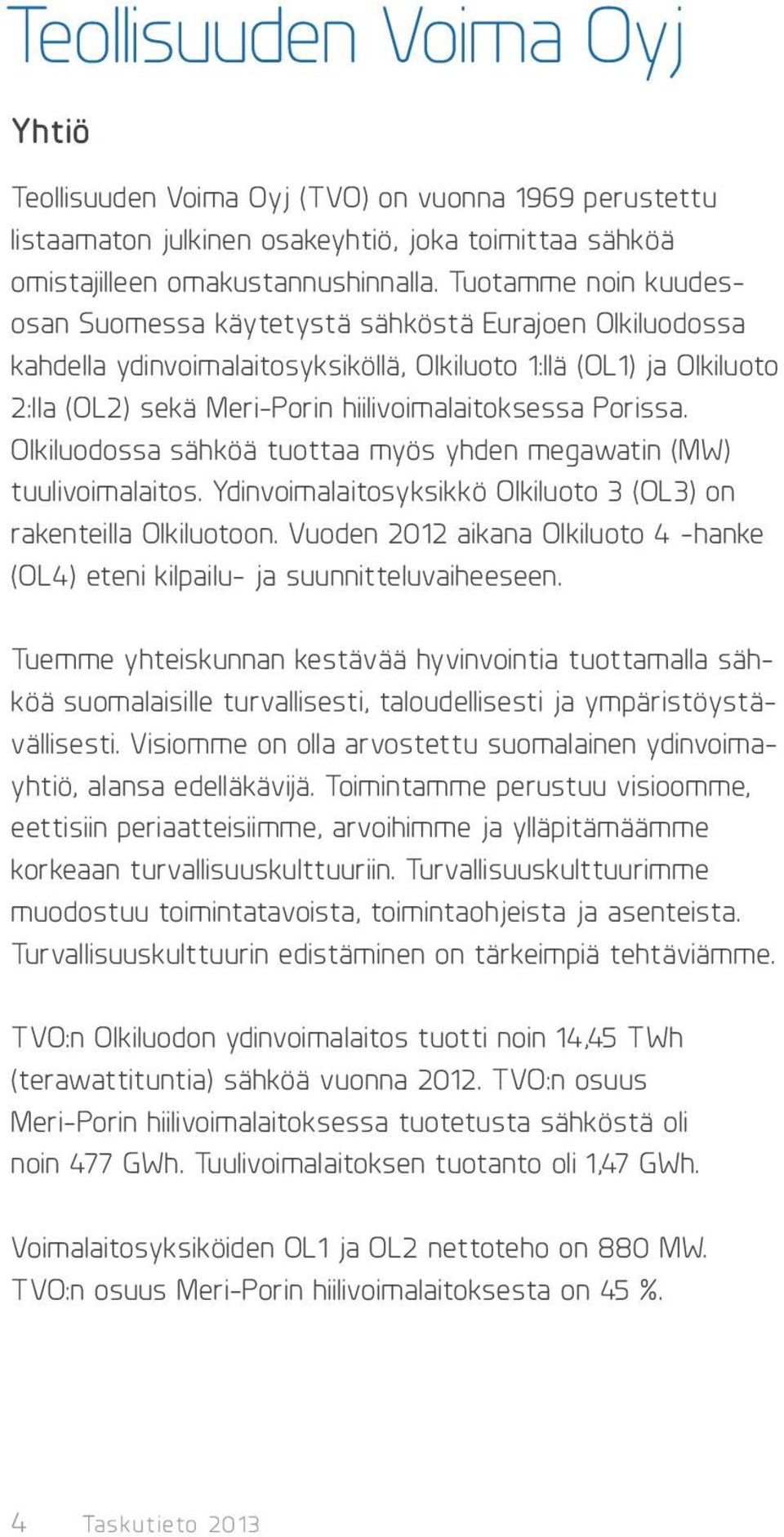 Porissa. Olkiluodossa sähköä tuottaa myös yhden megawatin (MW) tuulivoimalaitos. Ydinvoimalaitosyksikkö Olkiluoto 3 (OL3) on rakenteilla Olkiluotoon.