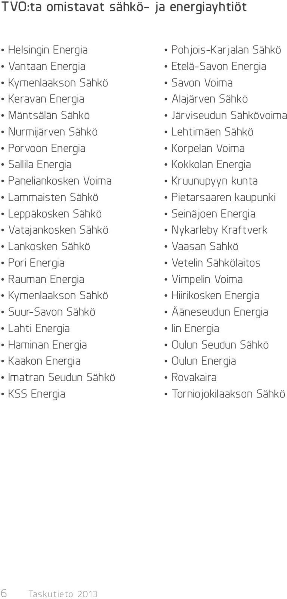 Sähkö KSS Energia Pohjois-Karjalan Sähkö Etelä-Savon Energia Savon Voima Alajärven Sähkö Järviseudun Sähkövoima Lehtimäen Sähkö Korpelan Voima Kokkolan Energia Kruunupyyn kunta Pietarsaaren kaupunki
