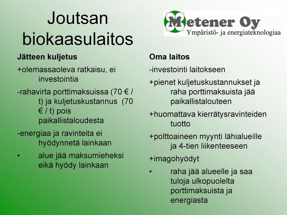 -investointi laitokseen +pienet kuljetuskustannukset ja raha porttimaksuista jää paikallistalouteen +huomattava kierrätysravinteiden tuotto