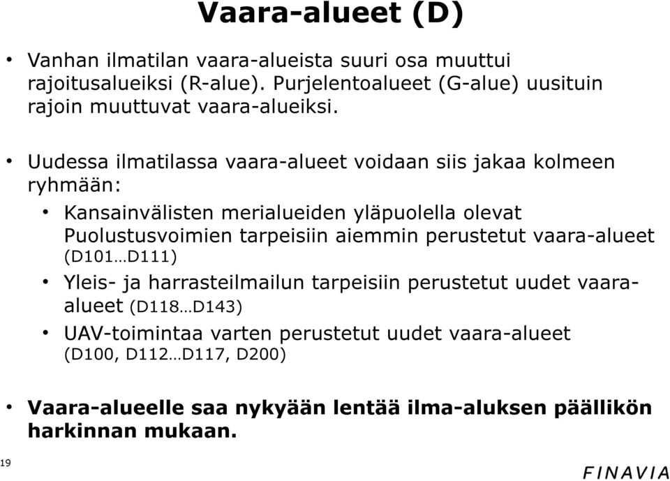 Uudessa ilmatilassa vaara-alueet voidaan siis jakaa kolmeen ryhmään: Kansainvälisten merialueiden yläpuolella olevat Puolustusvoimien tarpeisiin