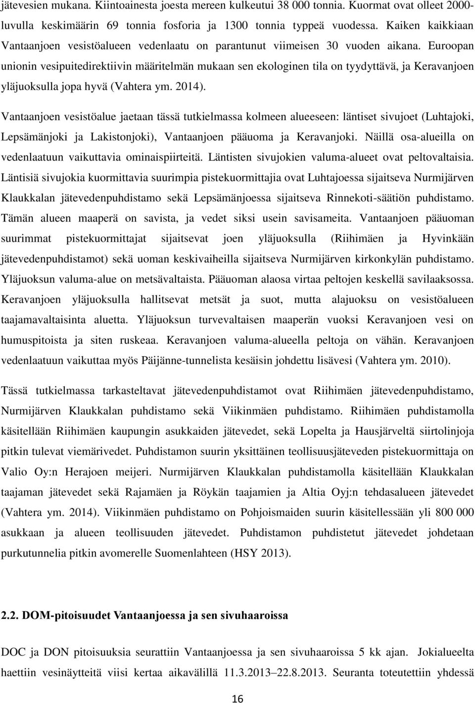 Euroopan unionin vesipuitedirektiivin määritelmän mukaan sen ekologinen tila on tyydyttävä, ja Keravanjoen yläjuoksulla jopa hyvä (Vahtera ym. 2014).