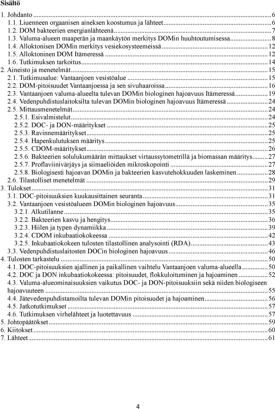 .. 14 2. Aineisto ja menetelmät... 15 2.1. Tutkimusalue: Vantaanjoen vesistöalue... 15 2.2. DOM-pitoisuudet Vantaanjoessa ja sen sivuhaaroissa... 16 2.3.