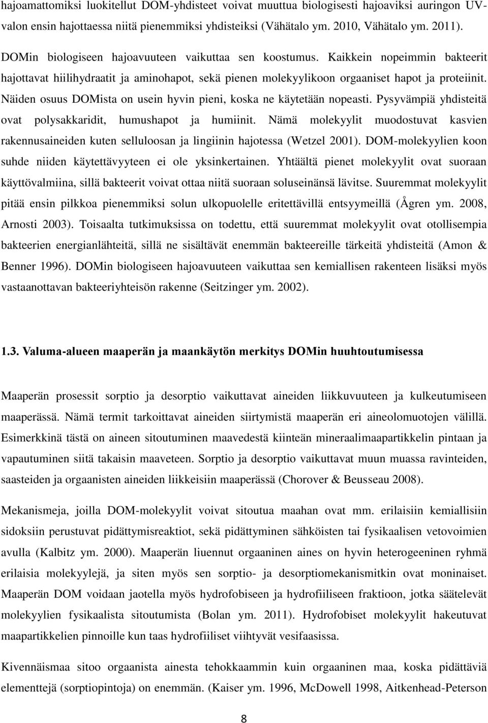 Näiden osuus DOMista on usein hyvin pieni, koska ne käytetään nopeasti. Pysyvämpiä yhdisteitä ovat polysakkaridit, humushapot ja humiinit.